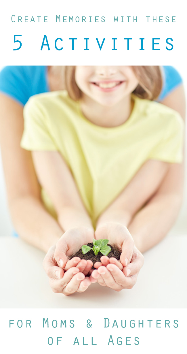 Create Memories with these 5 Activities for Moms and Daughters of all